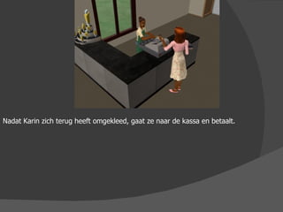 Nadat Karin zich terug heeft omgekleed, gaat ze naar de kassa en betaalt. 