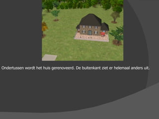 Ondertussen wordt het huis gerenoveerd. De buitenkant ziet er helemaal anders uit. 