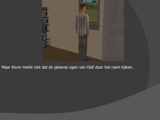 Maar Kevin merkt niet dat de jaloerse ogen van Olaf door het raam kijken. 