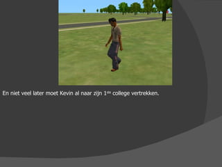 En niet veel later moet Kevin al naar zijn 1 ste  college vertrekken. 
