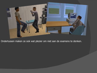 Ondertussen maken ze ook wat plezier om niet aan de examens te denken. 