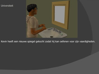 Universiteit Kevin heeft een nieuwe spiegel gekocht zodat hij kan oefenen voor zijn vaardigheden. 