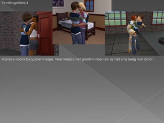 Challengefields 4Marnix is vooral bezig met meisjes. Veel meisjes. Het grootste deel van zijn tijd is hij bezig met daten.