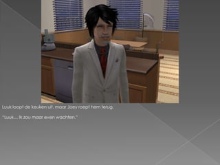 Luuk loopt de keuken uit, maar Joey roept hem terug.“Luuk… Ik zou maar even wachten.”