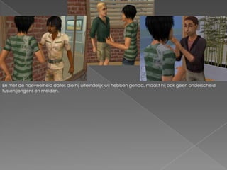 En met de hoeveelheid dates die hij uiteindelijk wil hebben gehad, maakt hij ook geen onderscheid tussen jongens en meiden.