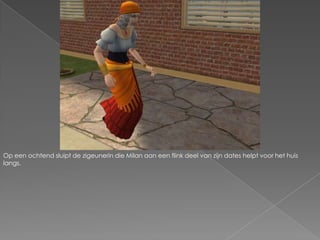 Op een ochtend sluipt de zigeunerin die Milan aan een flink deel van zijn dates helpt voor het huis langs.