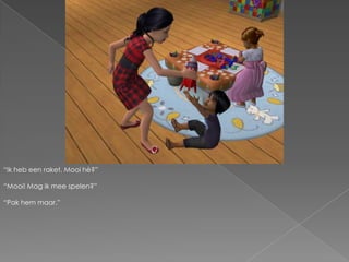 “Ik heb een raket. Mooi hè?”“Mooi! Mag ik mee spelen?”“Pak hem maar.”