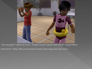 “Dat was gaaf!” roepen ze in koor. “Mogen we dat nog een keer doen?” vraagt William.Kristof lacht. “Helaas Will, pas wanneer je tiener wordt mag je dat weer doen.”