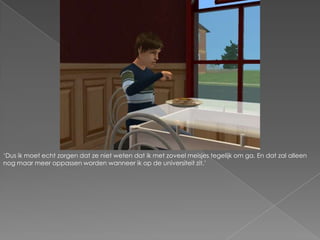 ‘Dus ik moet echt zorgen dat ze niet weten dat ik met zoveel meisjes tegelijk om ga. En dat zal alleen nog maar meer oppassen worden wanneer ik op de universiteit zit.’