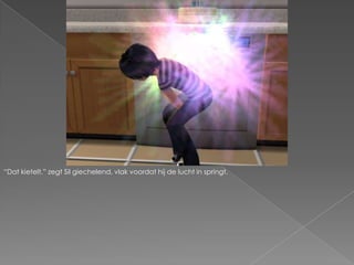 “Dat kietelt.” zegt Sil giechelend, vlak voordat hij de lucht in springt.