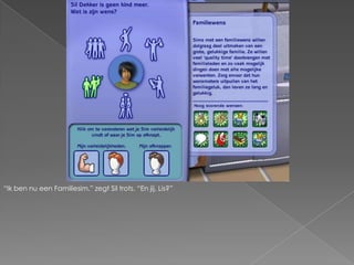 “Ik ben nu een Familiesim.” zegt Sil trots. “En jij, Lis?”