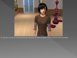 En de rest van de avond loopt Ruben zijn best te doen zijn grijns niet te veel te laten opvallen.
 