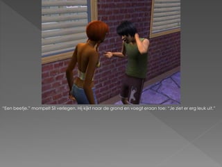 “Een beetje.” mompelt Sil verlegen. Hij kijkt naar de grond en voegt eraan toe: “Je ziet er erg leuk uit.”
 