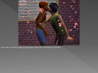 Door die woorden krijgt Sil genoeg moed om Lonneke te zoenen.
 