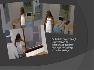 De laatste dagen hangt Lisa veel aan de telefoon. Ze belt met Rick voor het college en na het college.