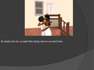 Ze draait zich om, ze pakt Rick stevig vast en ze zoent hem.