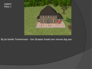 Legacy-Place 1Bij de familie Timmermans - Van Straaten breekt een nieuwe dag aan. 