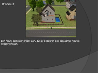 UniversiteitEen nieuw semester breekt aan, dus er gebeuren ook een aantal nieuwe gebeurtenissen.