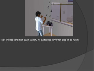 Rick wil nog lang niet gaan slapen, hij danst nog liever tot diep in de nacht.