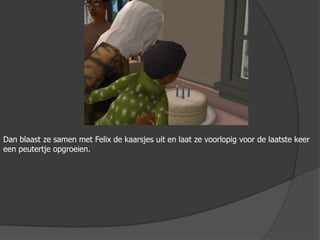 Dan blaast ze samen met Felix de kaarsjes uit en laat ze voorlopig voor de laatste keer een peutertje opgroeien.