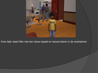 Even later staat Felix met een nieuw kapsel en nieuwe kleren in de woonkamer.