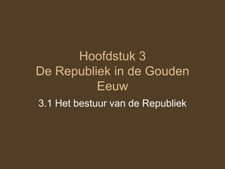 Hoofdstuk 3 De Republiek in de Gouden Eeuw 3.1 Het bestuur van de Republiek 
