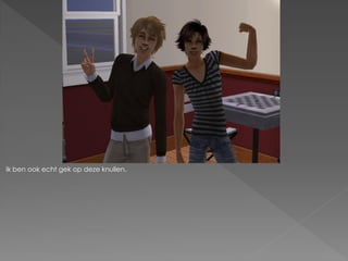 Ik ben ook echt gek op deze knullen.
 