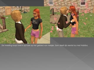 De tweeling loopt snel in op Kyle op het gebied van meisjes. Sam deelt zijn eerste kus met Habiba.
 