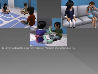 De kamer van Sapphire is best ruim, maar met 7 kinderen is het er toch best vol.
 