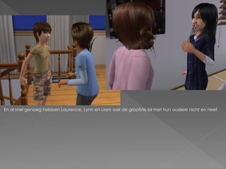 En al snel genoeg hebben Laurence, Lynn en Liam ook de grootste lol met hun oudere nicht en neef.
 