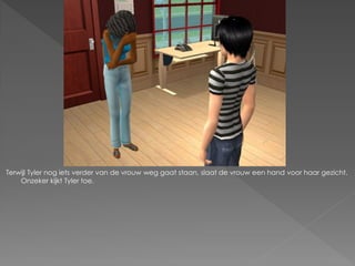 Terwijl Tyler nog iets verder van de vrouw weg gaat staan, slaat de vrouw een hand voor haar gezicht.
    Onzeker kijkt Tyler toe.
 