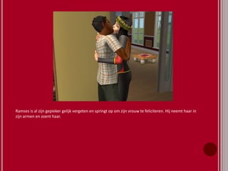 Ramses is al zijn gepieker gelijk vergeten en springt op om zijn vrouw te feliciteren. Hij neemt haar in
zijn armen en zoent haar.
 