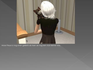 Maar Freya is nog even geliefd als toen ze nog een stuk kleiner was.
 