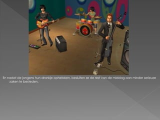 En nadat de jongens hun drankje ophebben, besluiten ze de rest van de middag aan minder serieuze
    zaken te besteden.
 