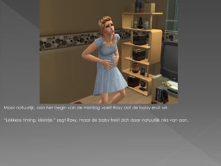 Maar natuurlijk, aan het begin van de middag voelt Roxy dat de baby eruit wil.

“Lekkere timing, kleintje.” zegt Roxy, maar de baby trekt zich daar natuurlijk niks van aan.
 