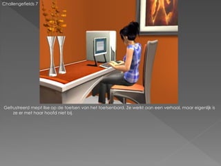 Challengefields 7




Gefrustreerd mept Ilse op de toetsen van het toetsenbord. Ze werkt aan een verhaal, maar eigenlijk is
    ze er met haar hoofd niet bij.
 