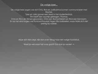 De vorige keer...

 De vorige keer zagen we dat Chris, Rick en Joëll prima kunnen communiceren met
                                         Rachel,
                  Tyler en Jairo gaven een feest in het studentenhuis,
                        Tim heeft een zoontje gekregen, Thomas,
 Chris en Rick zijn tieners geworden, Chris een Romantieksim en Rick een Kennissim,
En op het eind zagen we Fiona enthousiast tegen Ella babbelen, waar Mark zich niet
                                    prettig bij voelde.




        Als je dat niets zegt, kijk dan even terug naar het vorige hoofdstuk.

              Weet je wel waar het over gaat? Dan kan je verder! ->
 