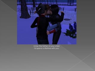 I'd be the father of your child.
 I'd spend a lifetime with you.
 