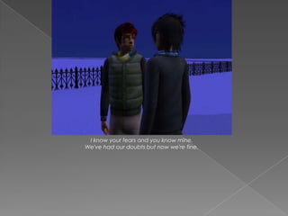 I know your fears and you know mine.
We've had our doubts but now we're fine,
 