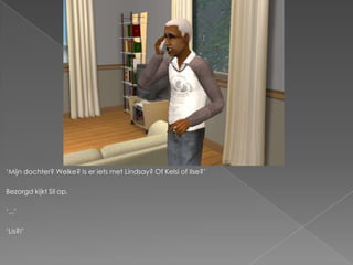 ‘Mijn dochter? Welke? Is er iets met Lindsay? Of Kelsi of Ilse?’

Bezorgd kijkt Sil op.

‘...’

‘Lis?!’
 