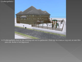 Challengefields 1




In Challengefields staat er die middag ook wat te gebeuren. Daar ligt de sneeuw nog wel, en een flink
    pak ook. Buiten is het ijzig koud.
 
