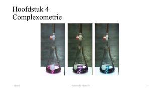 Hoofdstuk 4
Complexometrie
1 Chemie Analytische chemie II 1
 