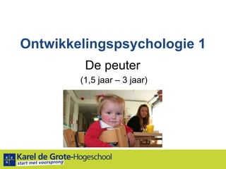Ontwikkelingspsychologie 1 De peuter  (1,5 jaar – 3 jaar) 
