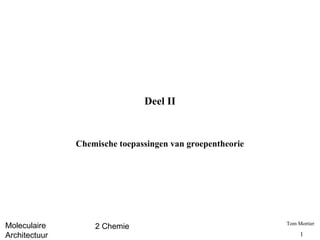 Moleculaire
Architectuur
2 Chemie Tom Mortier
11
Deel II
Chemische toepassingen van groepentheorie
 