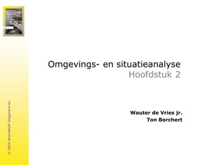 ©
2016
Noordhoff
Uitgevers
bv
Omgevings- en situatieanalyse
Hoofdstuk 2
Wouter de Vries jr.
Ton Borchert
 