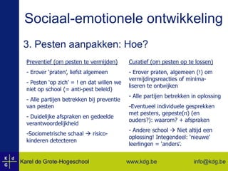 Sociaal-emotionele ontwikkeling3. Pesten aanpakken: Hoe?Preventief (om pesten te vermijden) Erover ‘praten’, liefst algemeen