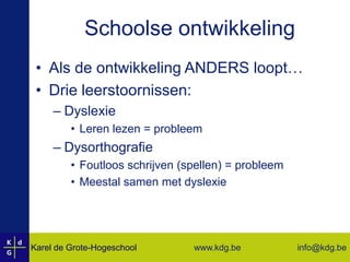 Schoolse ontwikkeling1. LezenVoorgeschiedenisAlgemene vaardigheden:Bvb. woordenschat, concentratie, regels naleven, geheugen, visuele discriminatieSpecifieke vaardigheden:Bvb. verbanden tussen beeld en klank, etc.Spellend  Herkennend  Begrijpend