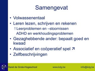 Schoolse ontwikkelingVele bijkomende problemen:Bvb. onhandigheid, leerbaarheid laag, leerproblemen en soms leerstoornissen, emotionele moeilijkheden, slaapproblemen, relationele en gedragsproblemenAanpak:Medicijnen ‘Rilatine’ helpt ‘normale ontwikkeling’ bevorderenMaar neveneffectenMultidisciplinaire aanpak aangewezen