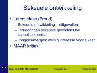 Seksuele ontwikkelingLatentiefase (Freud)Seksuele ontwikkeling = stilgevallenTerugdringen seksuele gevoelens tvv schoolse kennisJongens/meisjes: weinig interesse voor elkaarMAAR kritiek!