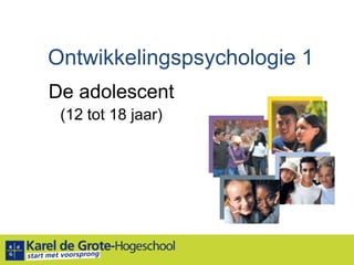 Ontwikkelingspsychologie 1 De adolescent (12 tot 18 jaar) 